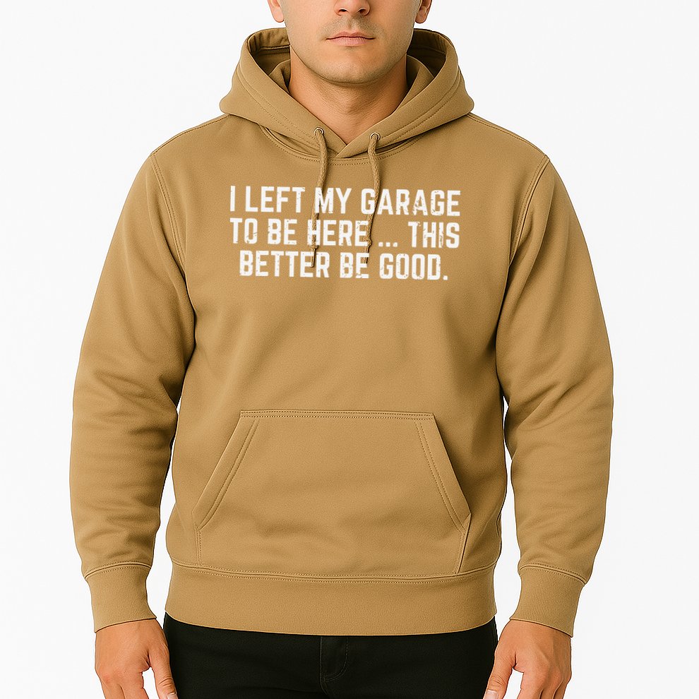 I Left My Garage To Be Here This Better Good Mechanic Car Gift Hoodie