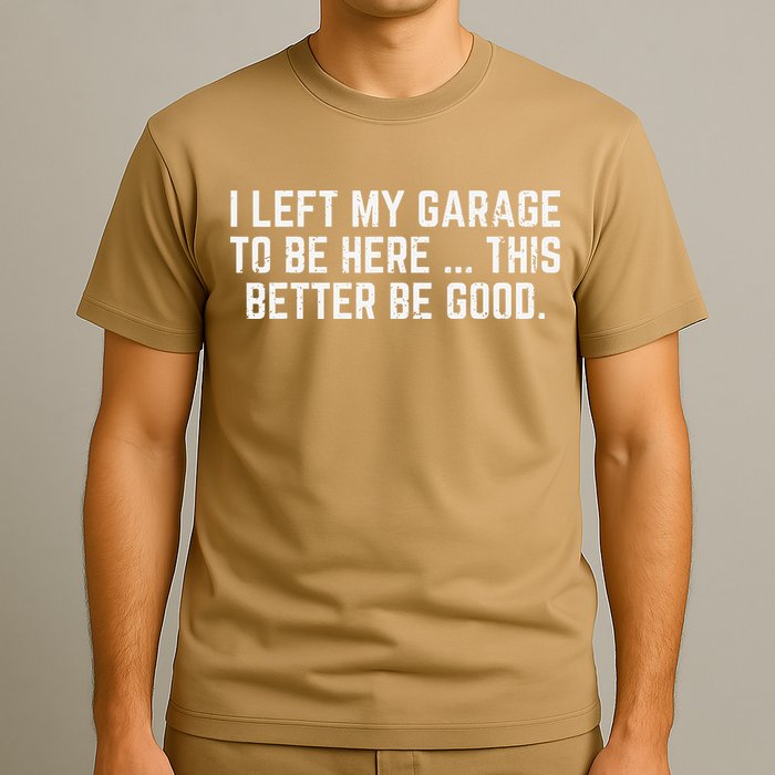 I Left My Garage To Be Here This Better Good Mechanic Car Gift T-Shirt