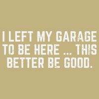 I Left My Garage To Be Here This Better Good Mechanic Car Gift T-Shirt