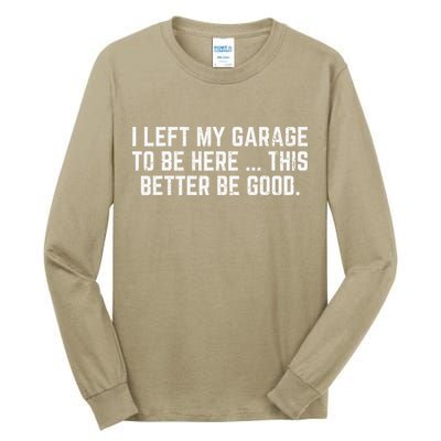 I Left My Garage To Be Here This Better Good Mechanic Car Gift Tall Long Sleeve T-Shirt