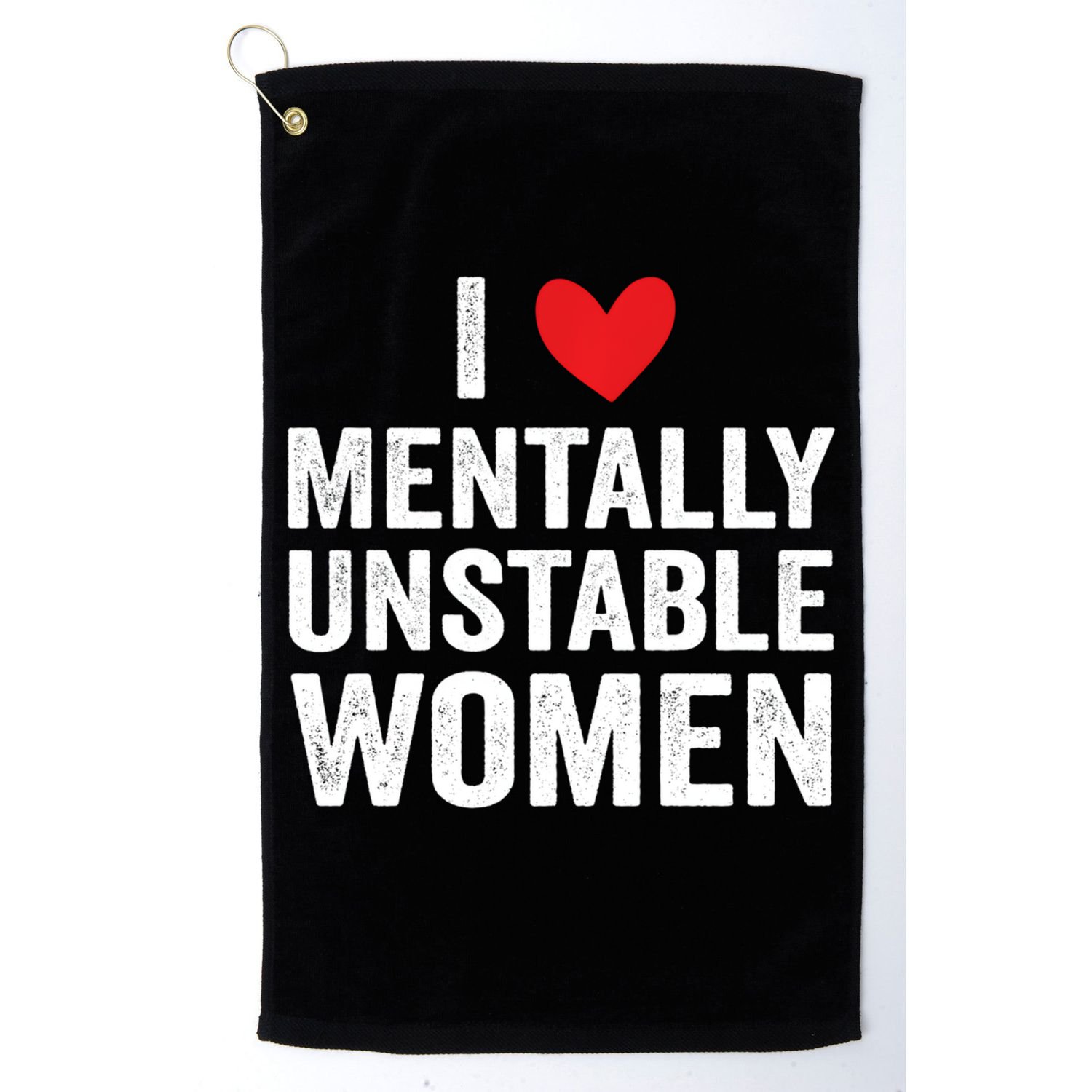 I Love Mentally Unstable Women Funny Ironic Meme Golf Towel
