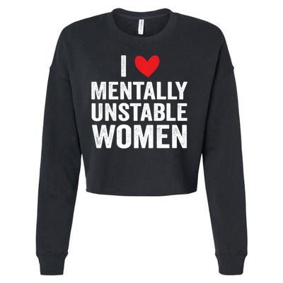 I Love Mentally Unstable Women Funny Ironic Meme Cropped Pullover Crew