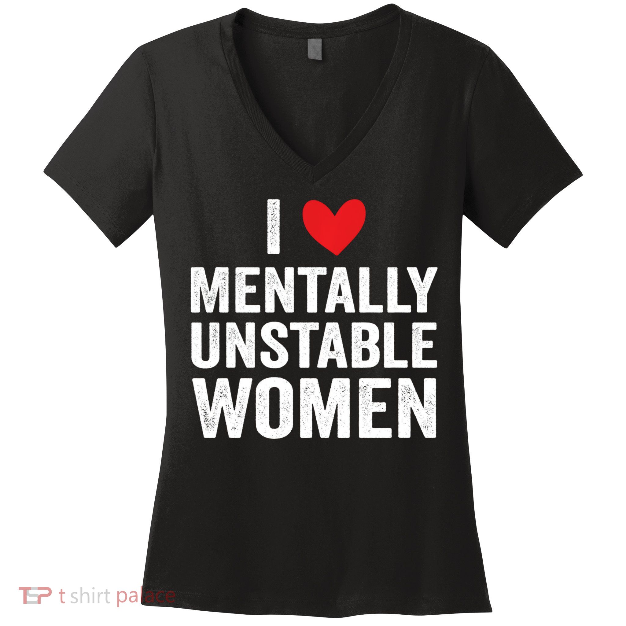 I Love Mentally Unstable Women Funny Ironic Meme Women's V-Neck T-Shirt