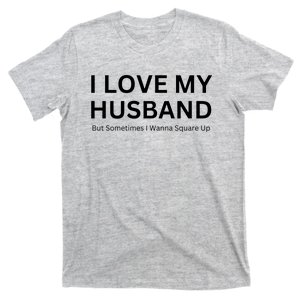 I Love My Husband But Sometimes I Wanna Square Up T-Shirt