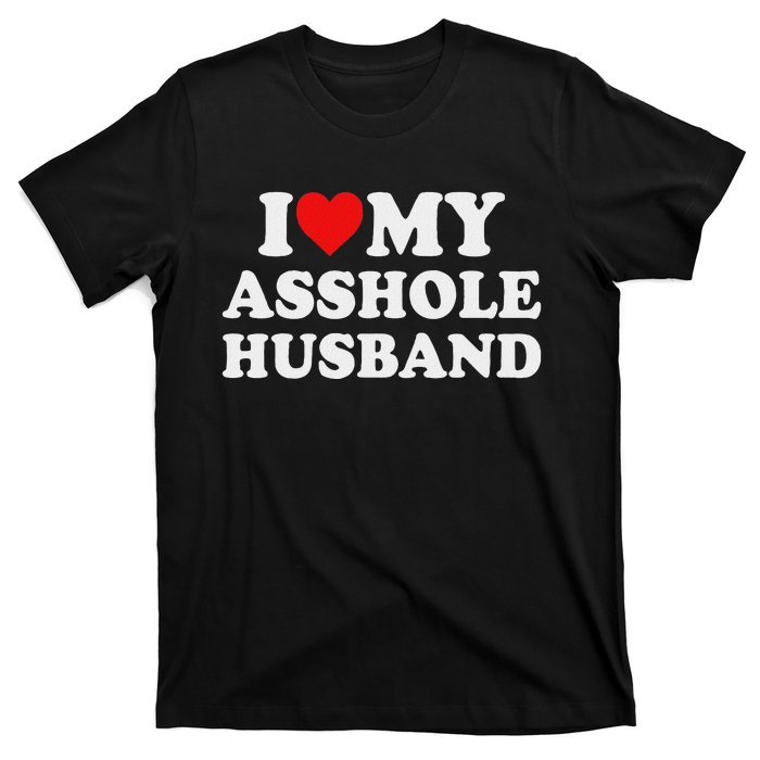 I Love My Asshole Husband T-Shirt