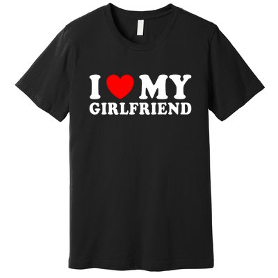 I Love My Girlfriend I Heart My Girlfriend Funny Gift Premium T-Shirt