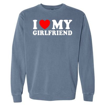 I Love My Girlfriend I Heart My Girlfriend Funny Gift Garment-Dyed Sweatshirt