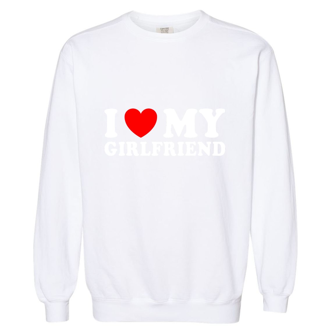 I Love My Girlfriend I Heart My Girlfriend Funny Gift Garment-Dyed Sweatshirt