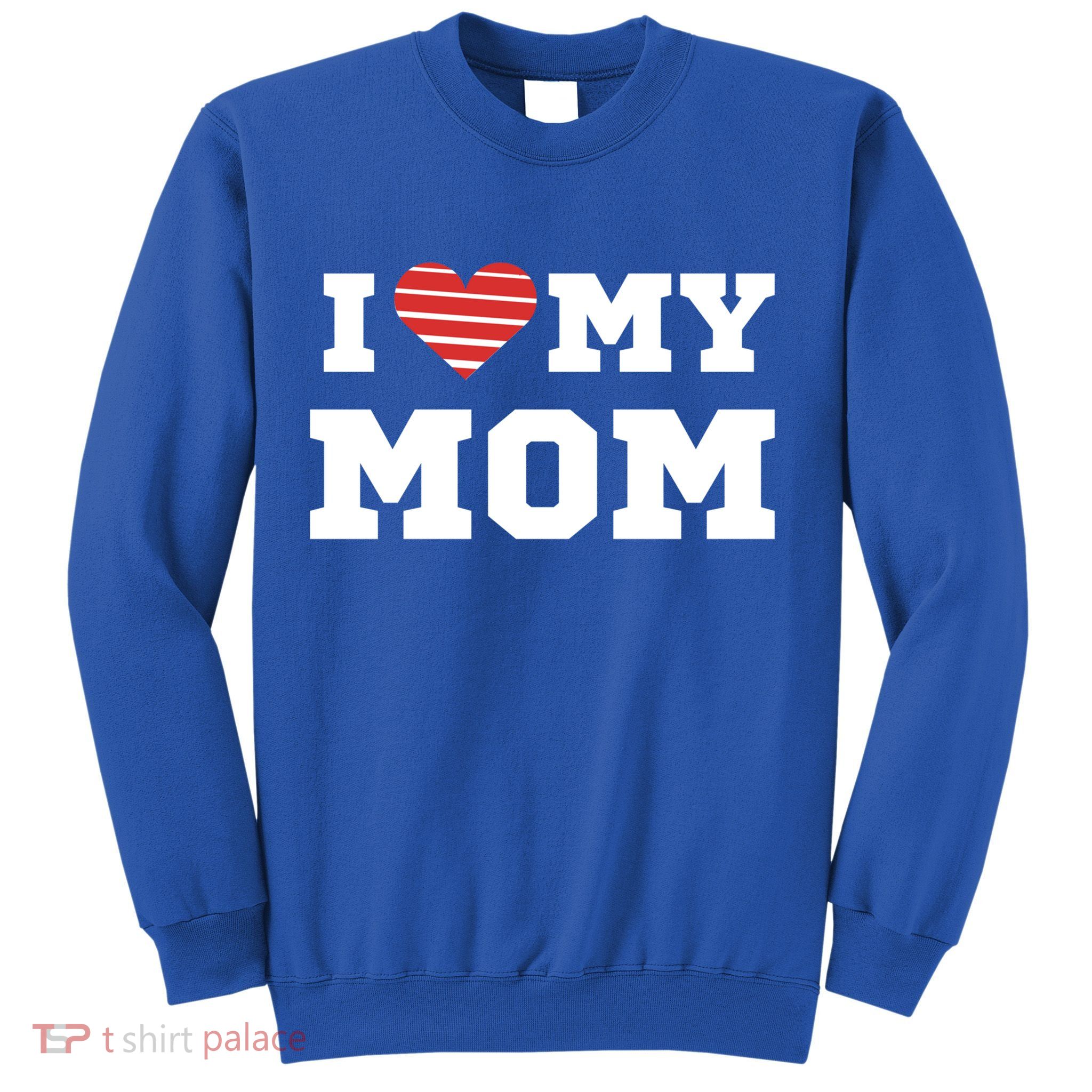 I Love My Mom Meaningful Gift Sweatshirt