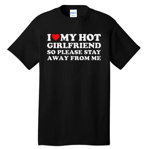 I Love My Girlfriend I Love My Hot Girlfriend So Stay Away Tall T-Shirt