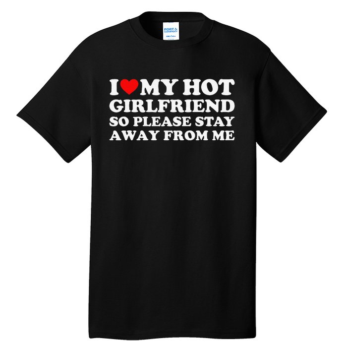 I Love My Girlfriend I Love My Hot Girlfriend So Stay Away Tall T-Shirt