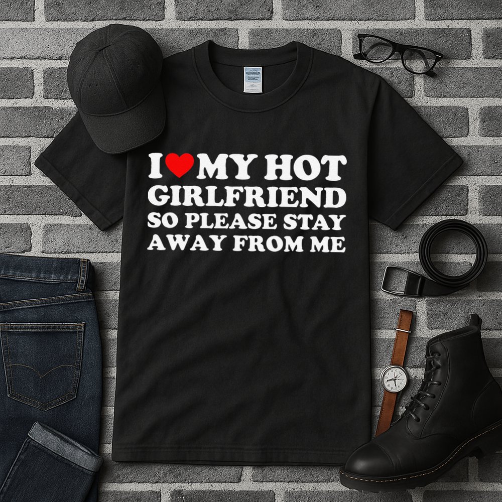 I Love My Girlfriend I Love My Hot Girlfriend So Stay Away Tall T-Shirt