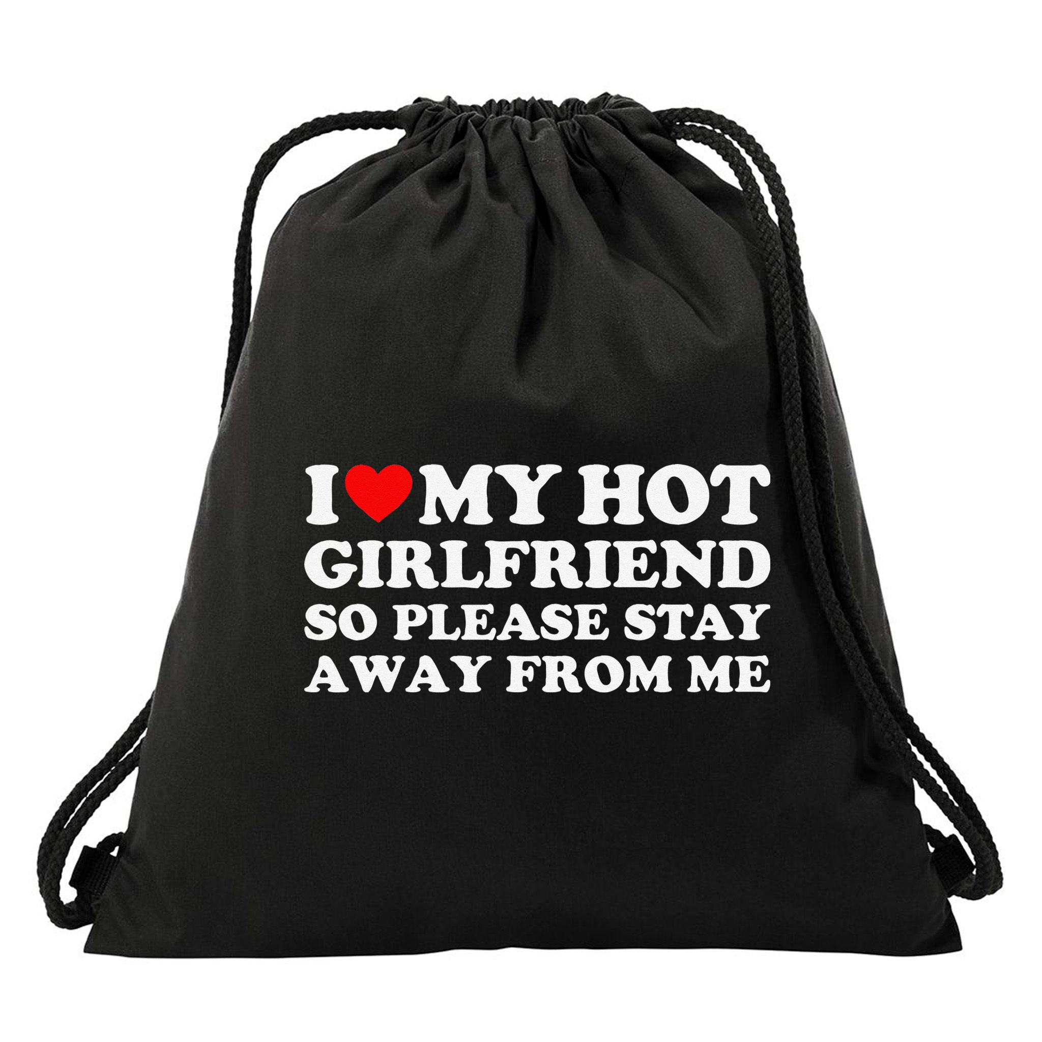 I Love My Girlfriend I Love My Hot Girlfriend So Stay Away Drawstring Bag