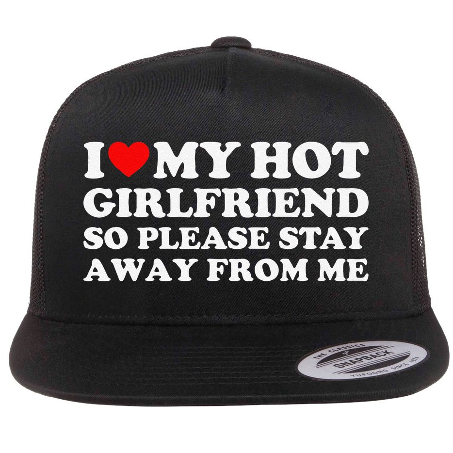 I Love My Girlfriend I Love My Hot Girlfriend So Stay Away Flat Bill Trucker Hat