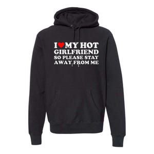 I Love My Girlfriend I Love My Hot Girlfriend So Stay Away Premium Hoodie