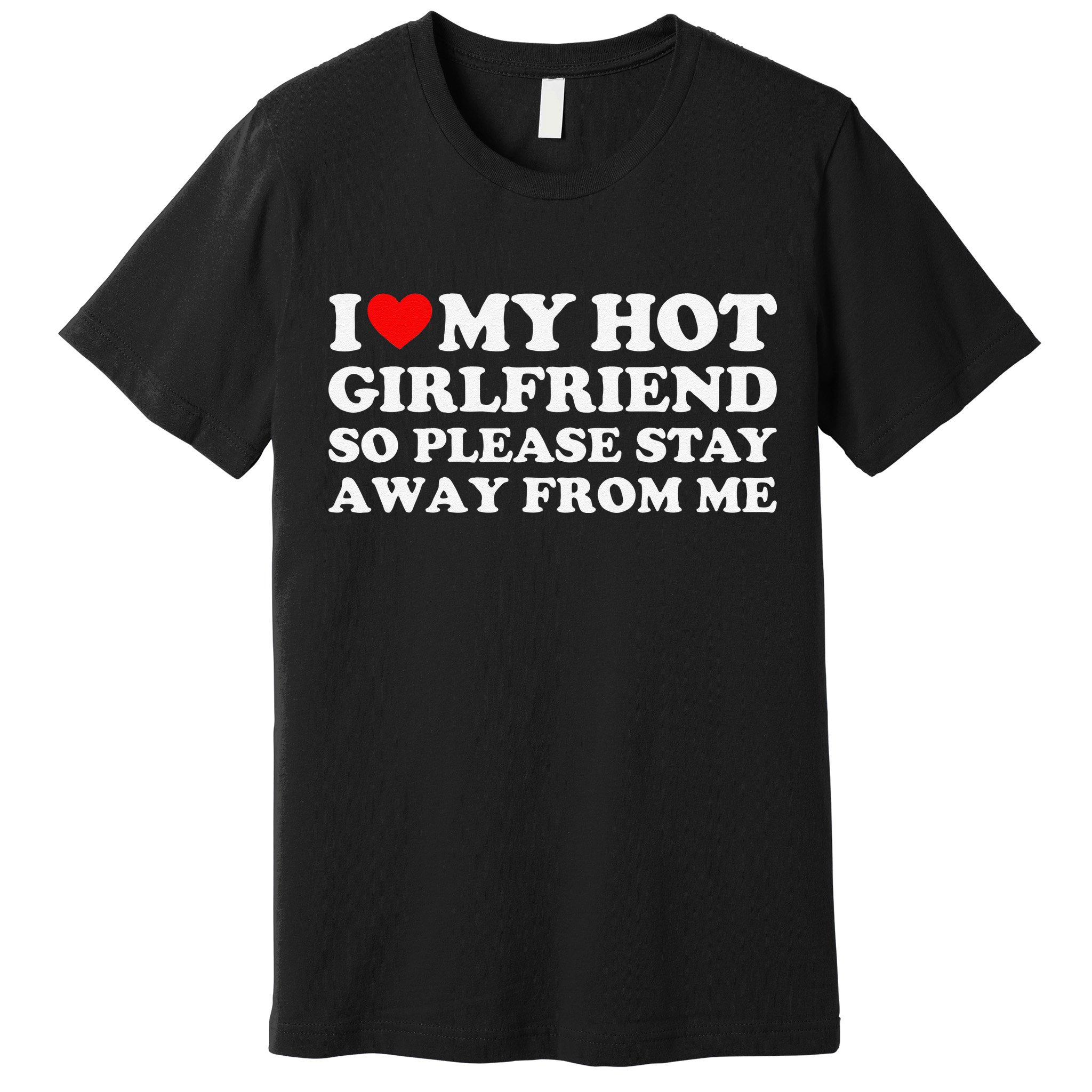 I Love My Girlfriend I Love My Hot Girlfriend So Stay Away Premium T-Shirt
