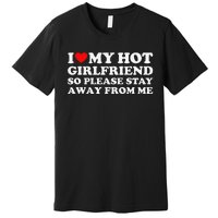 I Love My Girlfriend I Love My Hot Girlfriend So Stay Away Premium T-Shirt