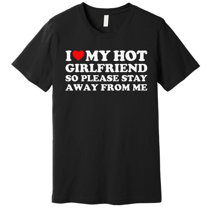 I Love My Girlfriend I Love My Hot Girlfriend So Stay Away Premium T-Shirt