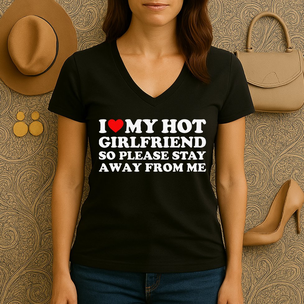 I Love My Girlfriend I Love My Hot Girlfriend So Stay Away Women's V-Neck T-Shirt