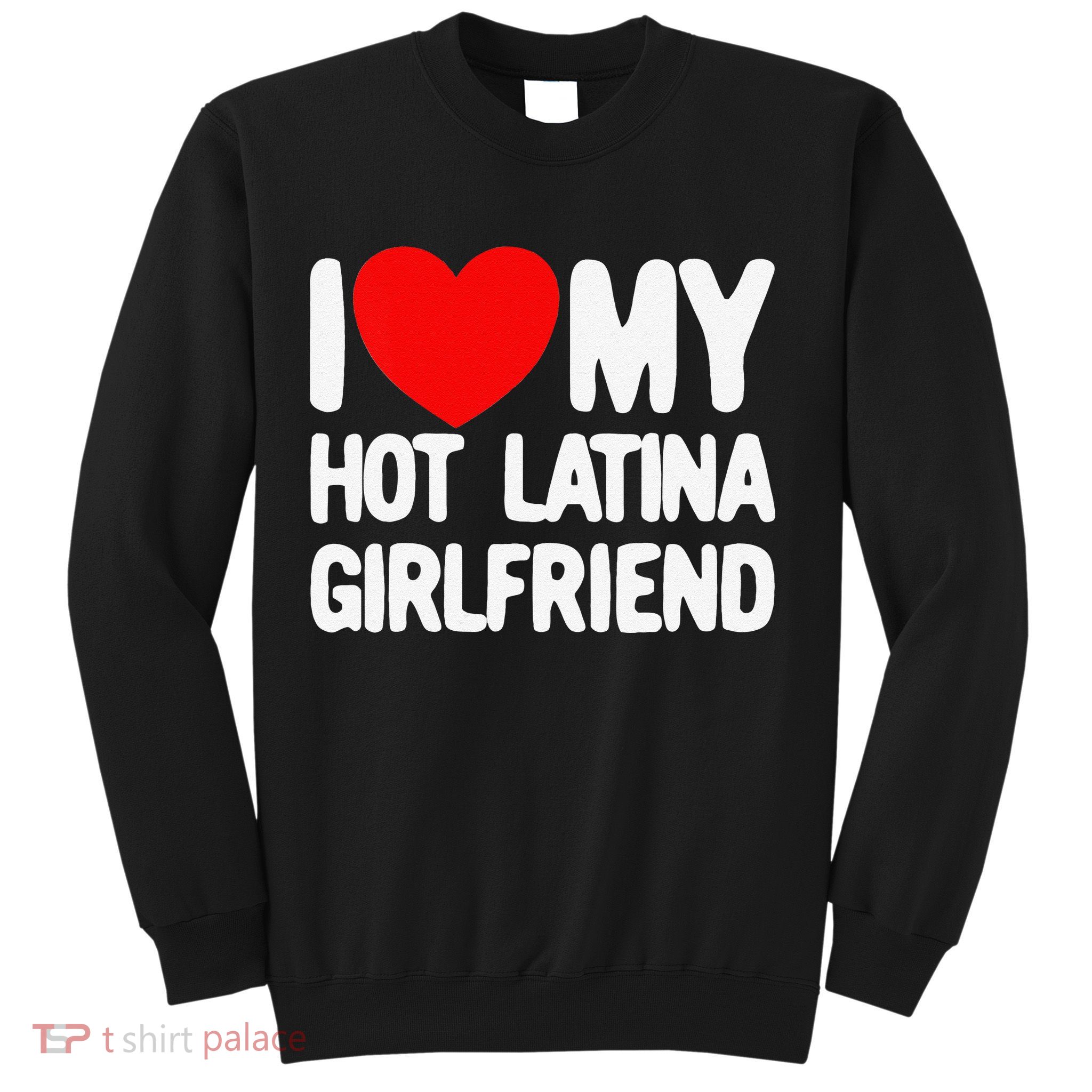 I Love My Hot Latina Girlfriend Red Heart My Hot Girlfriend Sweatshirt