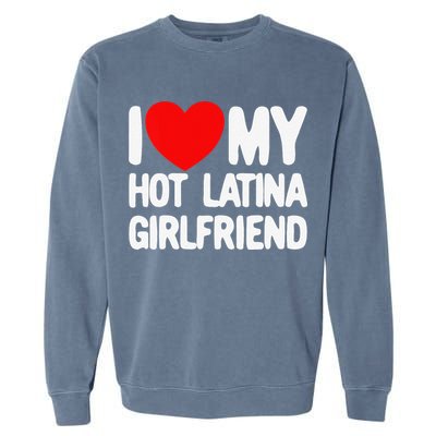 I Love My Hot Latina Girlfriend Red Heart My Hot Girlfriend Garment-Dyed Sweatshirt