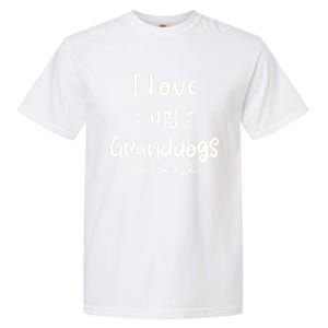 I Love My Granddogs Dog Grandma Grandpa Granddog Gift Garment-Dyed Heavyweight T-Shirt