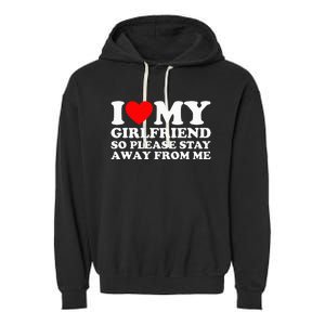 I Love My Girlfriend I Love My Girlfriend So Stay Away Garment-Dyed Fleece Hoodie