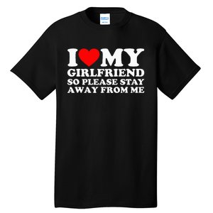 I Love My Girlfriend I Love My Girlfriend So Stay Away Tall T-Shirt