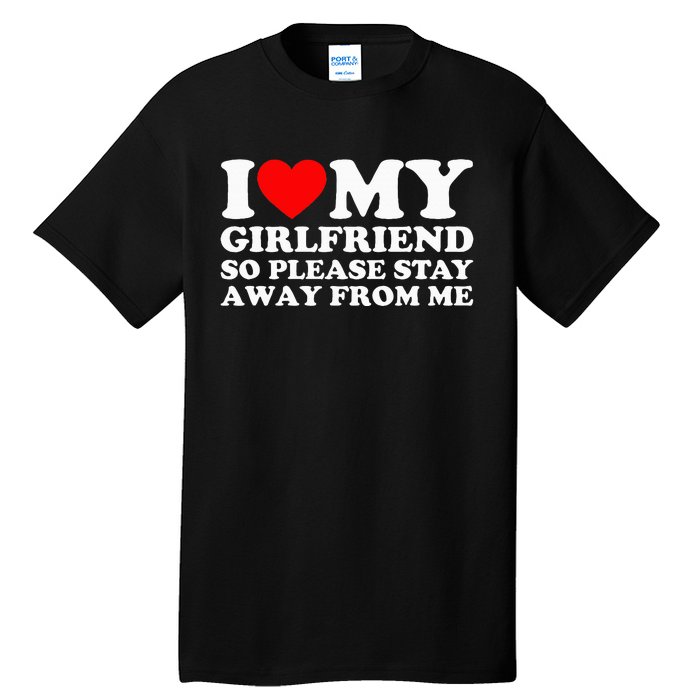 I Love My Girlfriend I Love My Girlfriend So Stay Away Tall T-Shirt