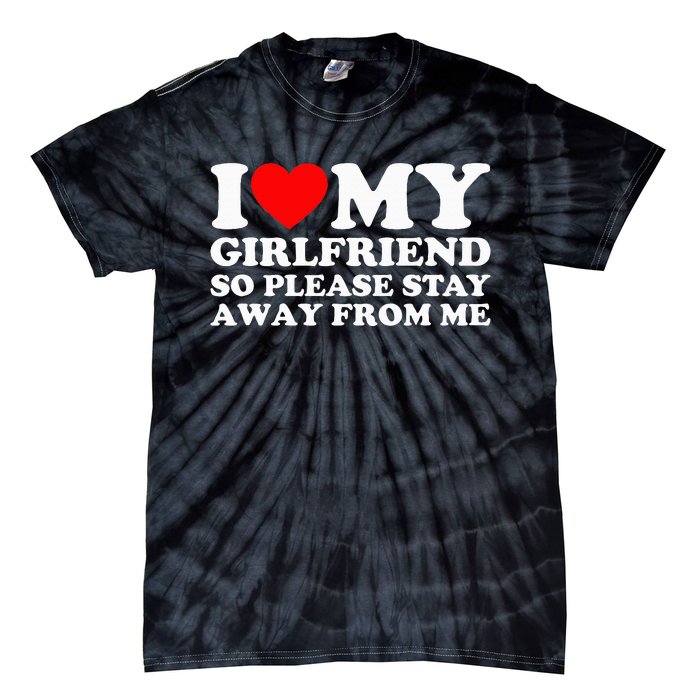 I Love My Girlfriend I Love My Girlfriend So Stay Away Tie-Dye T-Shirt