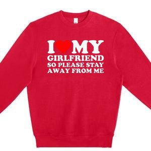 I Love My Girlfriend I Love My Girlfriend So Stay Away Premium Crewneck Sweatshirt