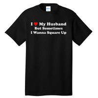 I Love My Husband But Sometimes I Wanna Square Up Funny Valentine Day Plus Size Shirts for Men Women Tall T-Shirt