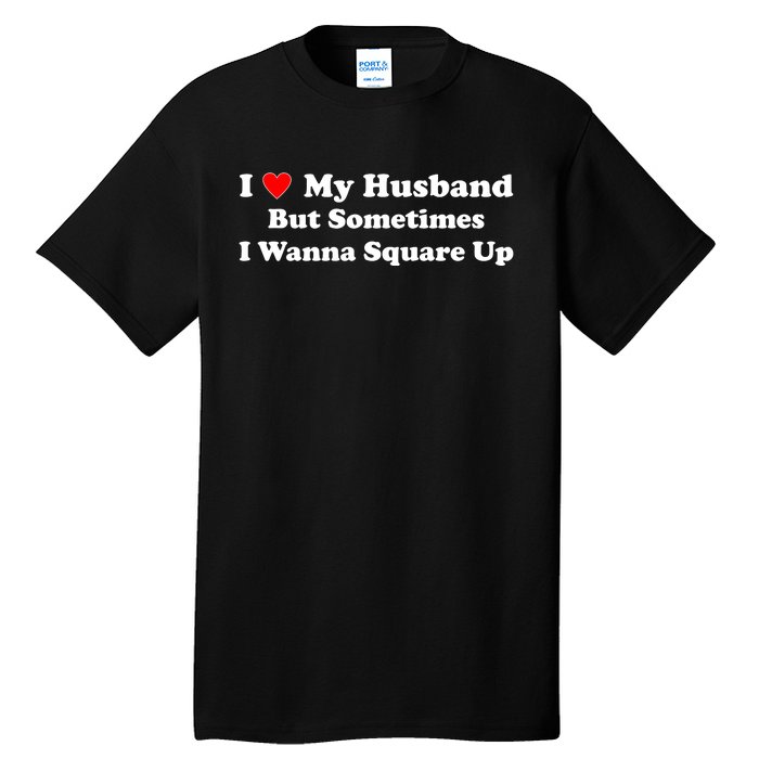 I Love My Husband But Sometimes I Wanna Square Up Funny Valentine Day Plus Size Shirts for Men Women Tall T-Shirt