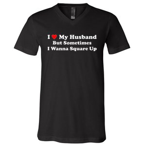 I Love My Husband But Sometimes I Wanna Square Up Funny Valentine Day Plus Size Shirts for Men Women V-Neck T-Shirt