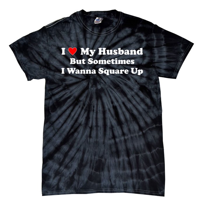 I Love My Husband But Sometimes I Wanna Square Up Funny Valentine Day Plus Size Shirts for Men Women Tie-Dye T-Shirt