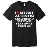 I Love My Hot Autistic Girlfriend I Heart My Hot Autistic Gf Premium T-Shirt