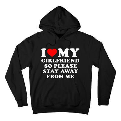 I Love My Girlfriend So Please Stay Away From Me Funny GF Tall Hoodie