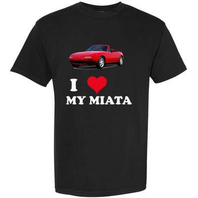 I Love My Miata Car Enthusiast Clothing Garment-Dyed Heavyweight T-Shirt