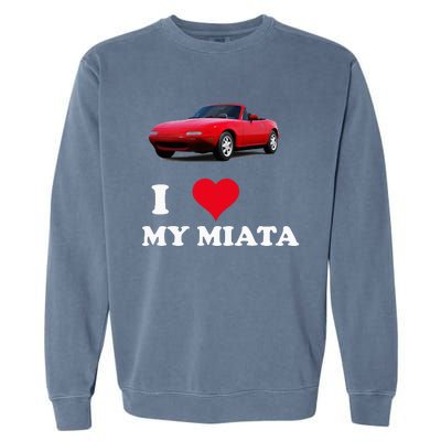 I Love My Miata Car Enthusiast Clothing Garment-Dyed Sweatshirt