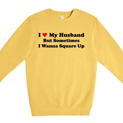 I Love My Husband But Sometimes I Wanna Square Up White Premium Crewneck Sweatshirt