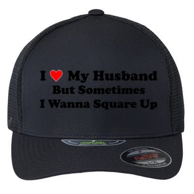 I Love My Husband But Sometimes I Wanna Square Up White Flexfit Unipanel Trucker Cap