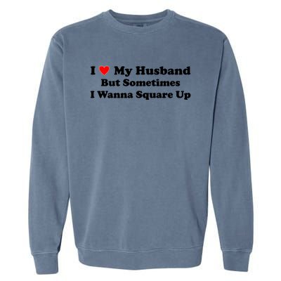 I Love My Husband But Sometimes I Wanna Square Up White Garment-Dyed Sweatshirt