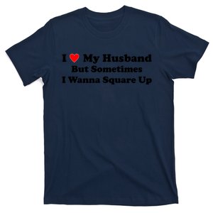 I Love My Husband But Sometimes I Wanna Square Up White T-Shirt