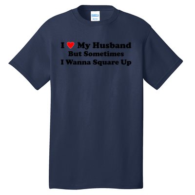 I Love My Husband But Sometimes I Wanna Square Up White Tall T-Shirt