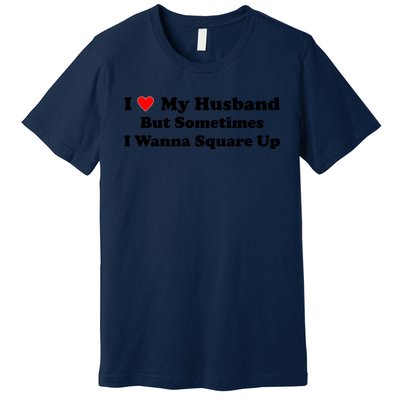 I Love My Husband But Sometimes I Wanna Square Up White Premium T-Shirt