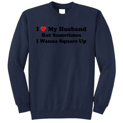 I Love My Husband But Sometimes I Wanna Square Up White Tall Sweatshirt