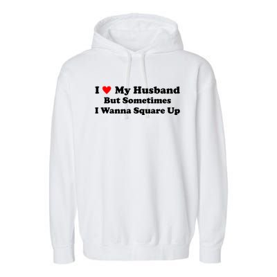 I Love My Husband But Sometimes I Wanna Square Up White Garment-Dyed Fleece Hoodie