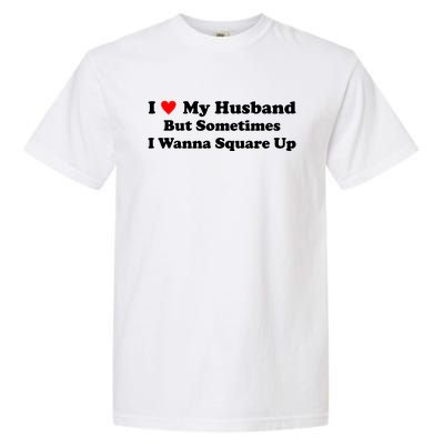 I Love My Husband But Sometimes I Wanna Square Up White Garment-Dyed Heavyweight T-Shirt