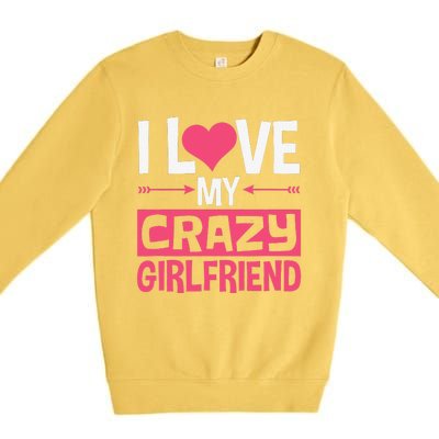 I Love My Crazy Girlfriend Couples Valentine's Day Premium Crewneck Sweatshirt