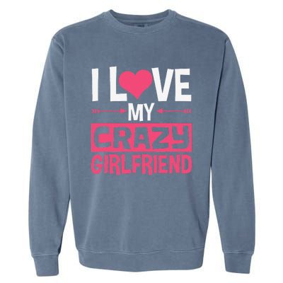 I Love My Crazy Girlfriend Couples Valentine's Day Garment-Dyed Sweatshirt